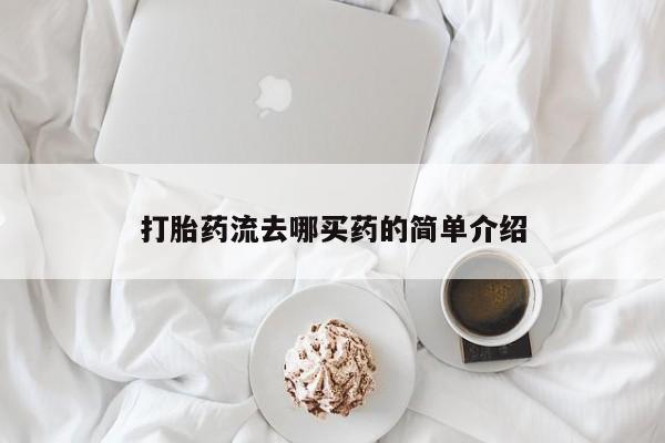堕胎药药店购买微信联系方式打胎药流去哪买药的简单介绍