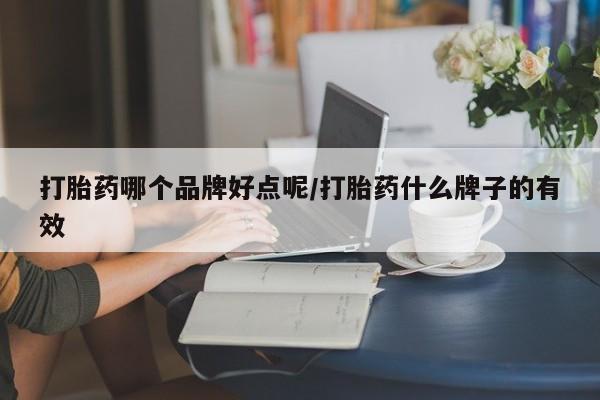 堕胎药药店购买微信联系方式打胎药哪个品牌好点呢/打胎药什么牌子的有效