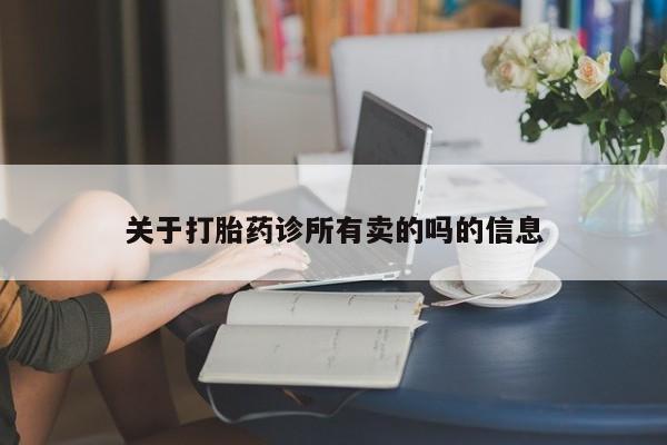 堕胎药药店购买微信联系方式关于打胎药诊所有卖的吗的信息
