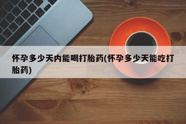 堕胎药药店购买微信联系方式怀孕多少天内能喝打胎药(怀孕多少天能吃打胎药)