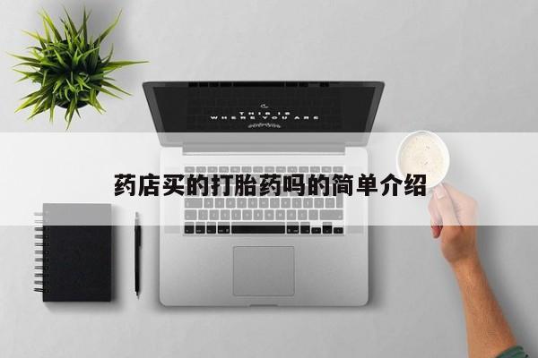 堕胎药药店购买微信联系方式药店买的打胎药吗的简单介绍