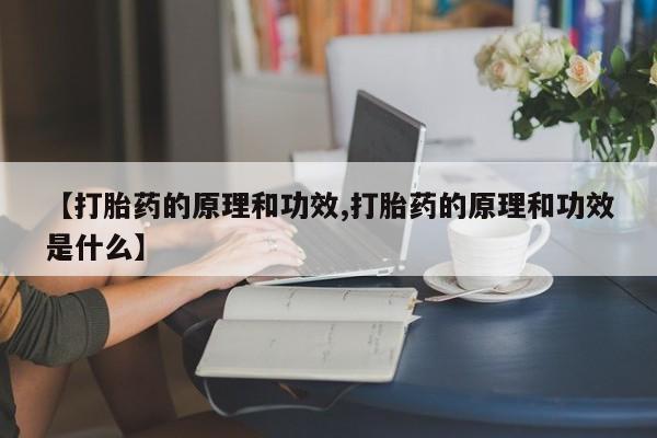 堕胎药药店购买微信联系方式【打胎药的原理和功效,打胎药的原理和功效是什么】