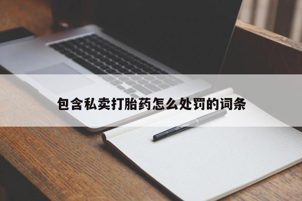 堕胎药药店购买微信联系方式包含私卖打胎药怎么处罚的词条