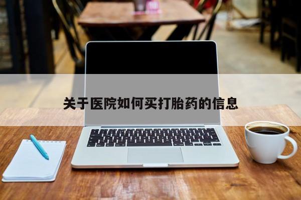 堕胎药药店购买微信联系方式关于医院如何买打胎药的信息