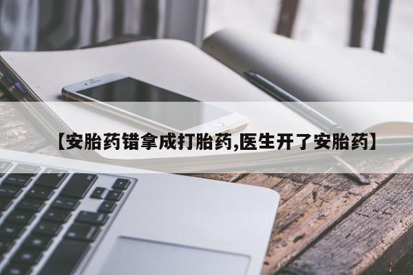 堕胎药药店购买微信联系方式【安胎药错拿成打胎药,医生开了安胎药】