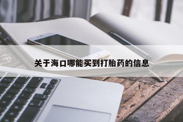 堕胎药药店购买微信联系方式关于海口哪能买到打胎药的信息