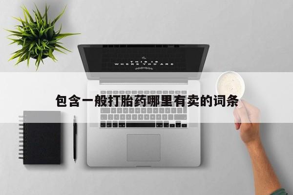 堕胎药药店购买微信联系方式包含一般打胎药哪里有卖的词条