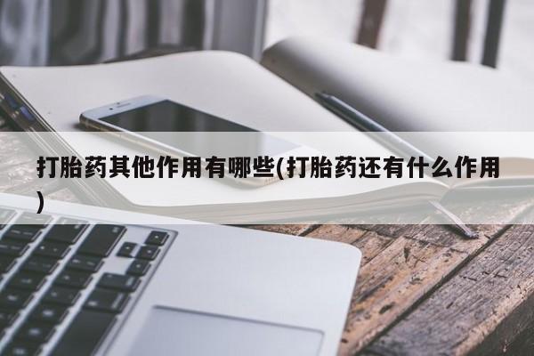 堕胎药药店购买微信联系方式打胎药其他作用有哪些(打胎药还有什么作用)
